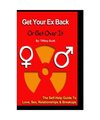 Get Your Ex Back or Get Over It: The Self-Help Guide to Love, Relationships and 