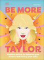 Be More Taylor Swift: Fearless Advice on Following Your Dreams and Finding