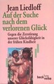 Auf der Suche nach dem verlorenen Glück : gegen die Zerstörung unserer Glücksfäh