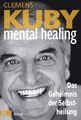 Mental Healing : das Geheimnis der Selbstheilung / Clemens Kuby Kuby, Clemens:
