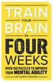 Train Your Brain in Four Weeks Over 150 Puzzles to Improve Your Mental Agility