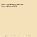 Exam Prep for Custom Microsoft Excel and Access 2013