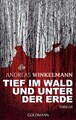 Tief im Wald und unter der Erde: Thriller Thriller Winkelmann, Andreas: