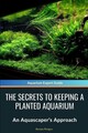 The Secrets to Keeping a Planted Aquarium: An Aquascaper's Approach by Roman Pir