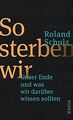 So sterben wir: Unser Ende und was wir darüber wiss... | Buch | Zustand sehr gut