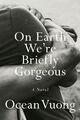 On Earth We're Briefly Gorgeous | Ocean Vuong | A Novel | Buch | 256 S. | 2019