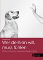 Wer denken will, muss fühlen: Mit Herz und Verstand zu einem besseren Umgang mit
