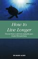 How to Live Longer: Discover how to..., Alder, Dr. Harr