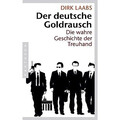 Der deutsche Goldrausch: Die wahre Geschichte der Treuhand Dirk Laabs