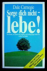 Dale Carnegie: Sorge dich nicht - lebe! - Die Kunst, zu einem von Ängsten ...