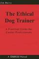 The Ethical Dog Trainer: A Practical Guide for- 1929242565, paperback, Jim Barry