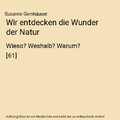 Wir entdecken die Wunder der Natur: Wieso? Weshalb? Warum? [61], Susanne Gernhä