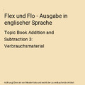 Flex und Flo - Ausgabe in englischer Sprache: Topic Book Addition and Subtractio