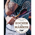 Kochen für Männer - Über 50 einfache aber raffinierte Rezepte: Ein Mann - e ...