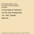 Fifth Annual Report of the Secretary of the State Board of Health: Of the State 