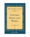 Goethes Sämtliche Werke, Vol. 1 (Classic Reprint), Johann Wolfgang von Goethe