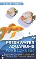 Freshwater Aquariums for Beginners: T..., James, Walter
