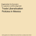 Trade Liberalisation Policies in Mexico, Organization for Economic Co-operation 