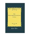 Die Wahlverwandtschaften, Vol. 1: Ein Roman (Classic Reprint), Johann Wolfgang v