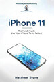 iPhone 11 | The Handy Guide To Use Your iPhone To Its Fullest: The Handy Guide