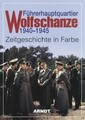 Führerhauptquartier Wolfschanze 1940 - 1945 Zeitgeschichte in Farbe Arndt-Verlag