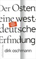Der Osten: eine westdeutsche Erfindung | Dirk Oschmann | 2023 | deutsch