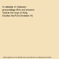 A calendar of chancery proceedings. Bills and answers filed in the reign of King
