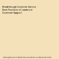 Breakthrough Customer Service: Best Practices of Leaders in Customer Support, Ph