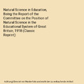 Natural Science in Education, Being the Report of the Committee on the Position 