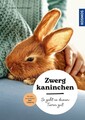 Zwergkaninchen So geht es deinen Tieren gut – auswählen – pflegen - verstehen...