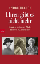 Uhren gibt es nicht mehr Gespräche mit meiner Mutter in ihrem 102. Lebensjahr
