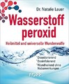 Wasserstoffperoxid: Heilmittel und universelle Wunderwaffe Natalie Lauer