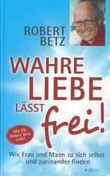 Wahre Liebe lässt frei! von Robert Betz (2009, Gebundene Ausgabe)