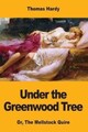 Under the Greenwood Tree: Or, the Mellstock Quire by Thomas Hardy