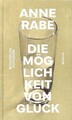 Die Möglichkeit von Glück. Roman. Rabe, Anne: