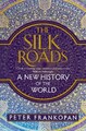 The Silk Roads: A New History of the World by Frankopan, Professor Peter