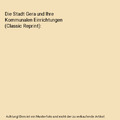 Die Stadt Gera und Ihre Kommunalen Einrichtungen (Classic Reprint), Robert Fisch