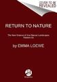Return to Nature The New Science of How Natural Landscapes Restore Us Emma Loewe