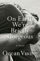 On Earth We're Briefly Gorgeous: A Novel ZUSTAND SEHR GUT