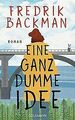 Eine ganz dumme Idee: Roman von Backman, Fredrik | Buch | Zustand sehr gut