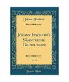Johann Fischart's Sämmtliche Dichtungen, Vol. 3 (Classic Reprint), Johann Fisch