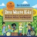 Zero Waste Kids: Hands-On Projects and Activities to Reduce, Reuse, and Recycle 