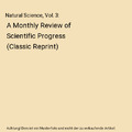 Natural Science, Vol. 3: A Monthly Review of Scientific Progress (Classic Reprin