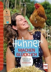 Hühner machen glücklich: Eine Liebeserklärung an das Huhn - Tipps für ein gesund