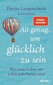 Alt genug, um glücklich zu sein Wie unser Leben mit jedem Jahr besser wird