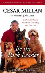 Be the Pack Leader: Use Cesar's Way to Transform Your Dog ... and Your Life - Mi