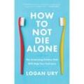 How to Not Die Alone - Logan Ury, Kartoniert (TB)