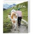 Die Alm - Ein Ort für die Seele - Martina Fischer, Dorothea Steinbacher, Taschenbuch