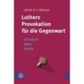 Luthers Provokation für die Gegenwart - Ulrich H. J. Körtner, Kartoniert (TB)