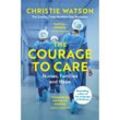 The Courage to Care - Christie Watson, Kartoniert (TB)